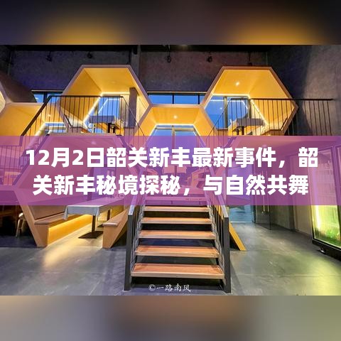 韶关新丰秘境探秘，心灵宁静港湾的探寻之旅（最新事件报道）