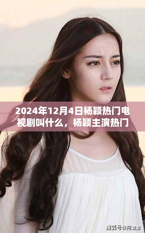 2024年12月4日杨颖热门电视剧叫什么，杨颖主演热门电视剧，倾城时光回顾与影响