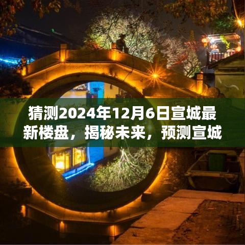 揭秘未来宣城最新楼盘，预测宣城楼盘崭新面貌在2024年12月6日揭晓