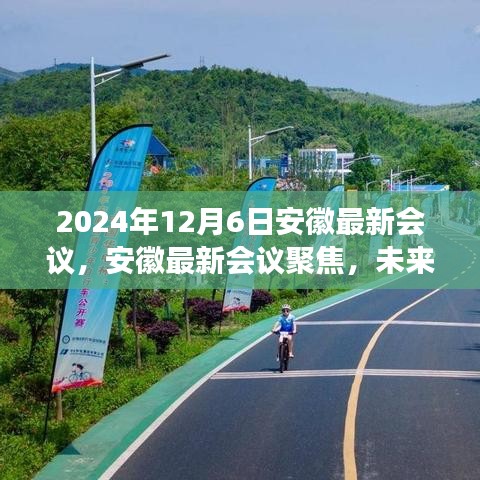 2024年12月6日安徽最新会议，安徽最新会议聚焦，未来规划、科技发展与环境保护