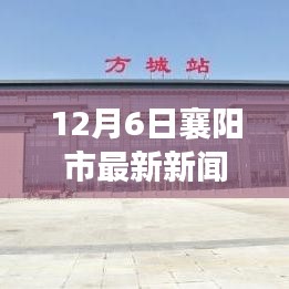 12月6日襄阳市最新新闻，襄阳市最新新闻动态——聚焦要点深度解析（十二月六日）