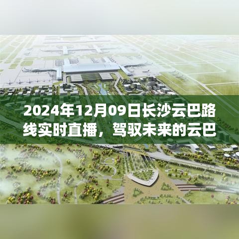 驾驭未来的云巴之旅，长沙云巴路线实时直播的启示与挑战，日期，2024年12月9日