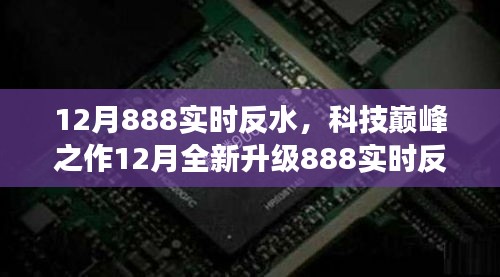 科技巅峰之作，全新升级12月实时反水神器，颠覆智能生活想象！