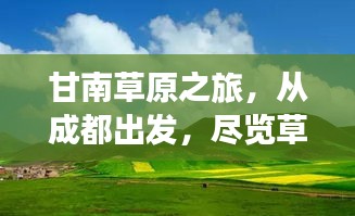 甘南草原之旅，从成都出发，尽览草原美景的旅游攻略