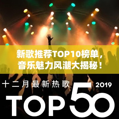 新歌推荐TOP10榜单，音乐魅力风潮大揭秘！