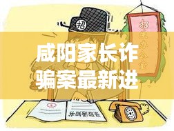 咸阳家长诈骗案最新进展揭秘，涉案细节与进展动态一网打尽