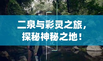 二泉与彩灵之旅，探秘神秘之地！