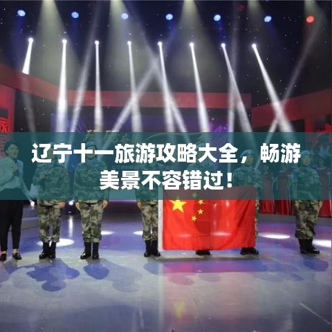 辽宁十一旅游攻略大全，畅游美景不容错过！