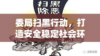 委局扫黑行动，打造安全稳定社会环境