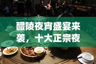 醴陵夜宵盛宴来袭，十大正宗夜宵排名，夜晚美食不容错过