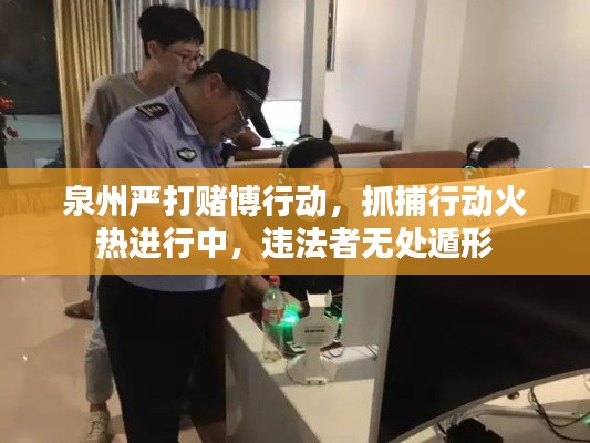 泉州严打赌博行动，抓捕行动火热进行中，违法者无处遁形