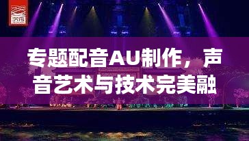 专题配音AU制作，声音艺术与技术完美融合之旅