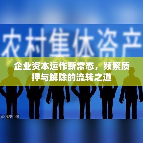 企业资本运作新常态，频繁质押与解除的流转之道