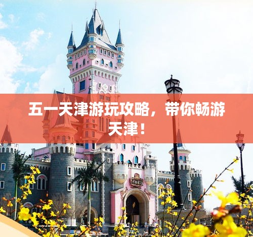 五一天津游玩攻略，带你畅游天津！