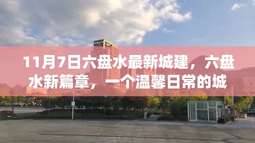 六盘水最新城建进展，温馨日常的城建之旅开启新篇章