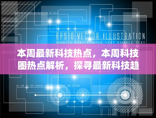 本周科技圈热点解析，探寻最新趋势与热点