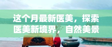 本月医美新潮流，探索自然美景之旅，寻找内心宁静与平和的医美新境界