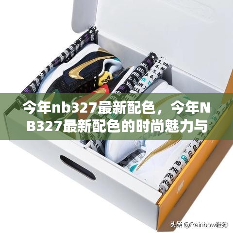 今年NB327最新配色，时尚魅力与购买指南全解析