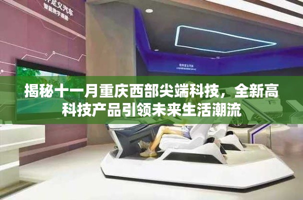 揭秘十一月重庆西部尖端科技，全新高科技产品引领未来生活潮流