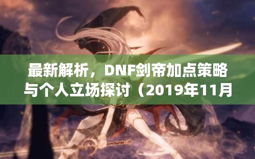 最新解析，DNF剑帝加点策略与个人立场探讨（2019年11月版）