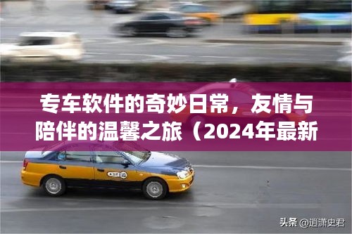 专车软件的奇妙日常，友情与陪伴的温馨之旅（2024年最新）