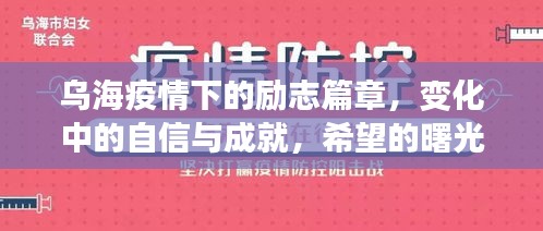 乌海疫情下的励志篇章，变化中的自信与成就，希望的曙光照亮前方