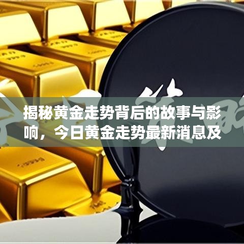 揭秘黄金走势背后的故事与影响，今日黄金走势最新消息及历史回顾