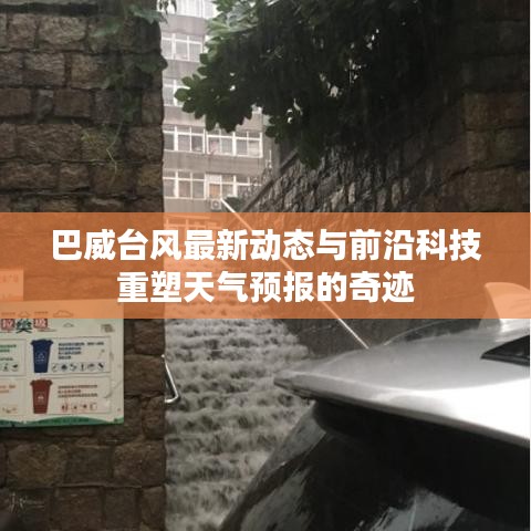 巴威台风最新动态与前沿科技重塑天气预报的奇迹