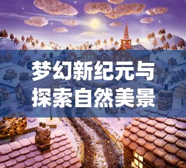 梦幻新纪元与探索自然美景，历史上的11月15日游戏与心灵之旅