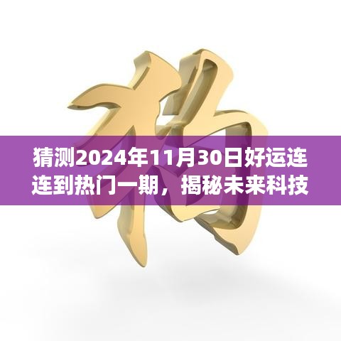 猜测2024年11月30日好运连连到热门一期，揭秘未来科技魅力—— 2024年11月30日全新高科技产品好运连连到重磅来袭，功能革新引领智能生活新纪元！