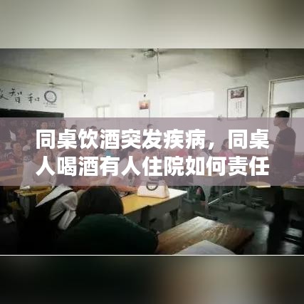 同桌饮酒突发疾病，同桌人喝酒有人住院如何责任划分 