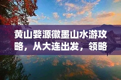 黄山婺源徽墨山水游攻略，从大连出发，领略绝美风光！