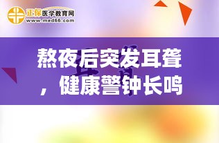 熬夜后突发耳聋，健康警钟长鸣！