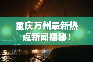 重庆万州最新热点新闻揭秘！