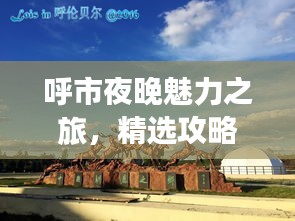 呼市夜晚魅力之旅，精选攻略带你畅游草原夜色