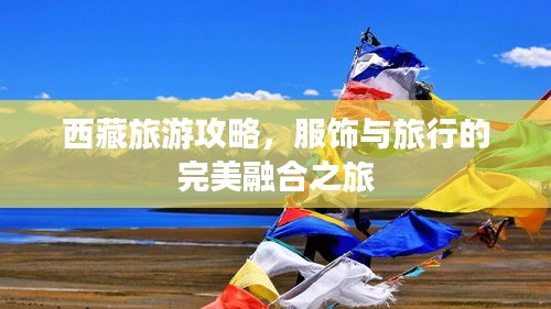 西藏旅游攻略，服饰与旅行的完美融合之旅