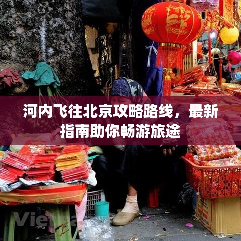 河内飞往北京攻略路线，最新指南助你畅游旅途