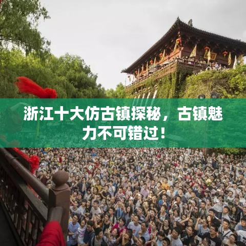 浙江十大仿古镇探秘，古镇魅力不可错过！