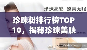 珍珠粉排行榜TOP10，揭秘珍珠美肤力量，让你肌肤光彩照人！