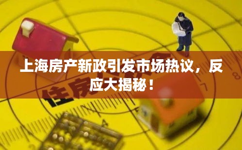 上海房产新政引发市场热议，反应大揭秘！