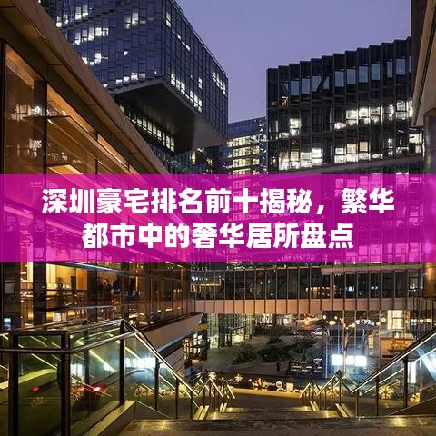 深圳豪宅排名前十揭秘，繁华都市中的奢华居所盘点